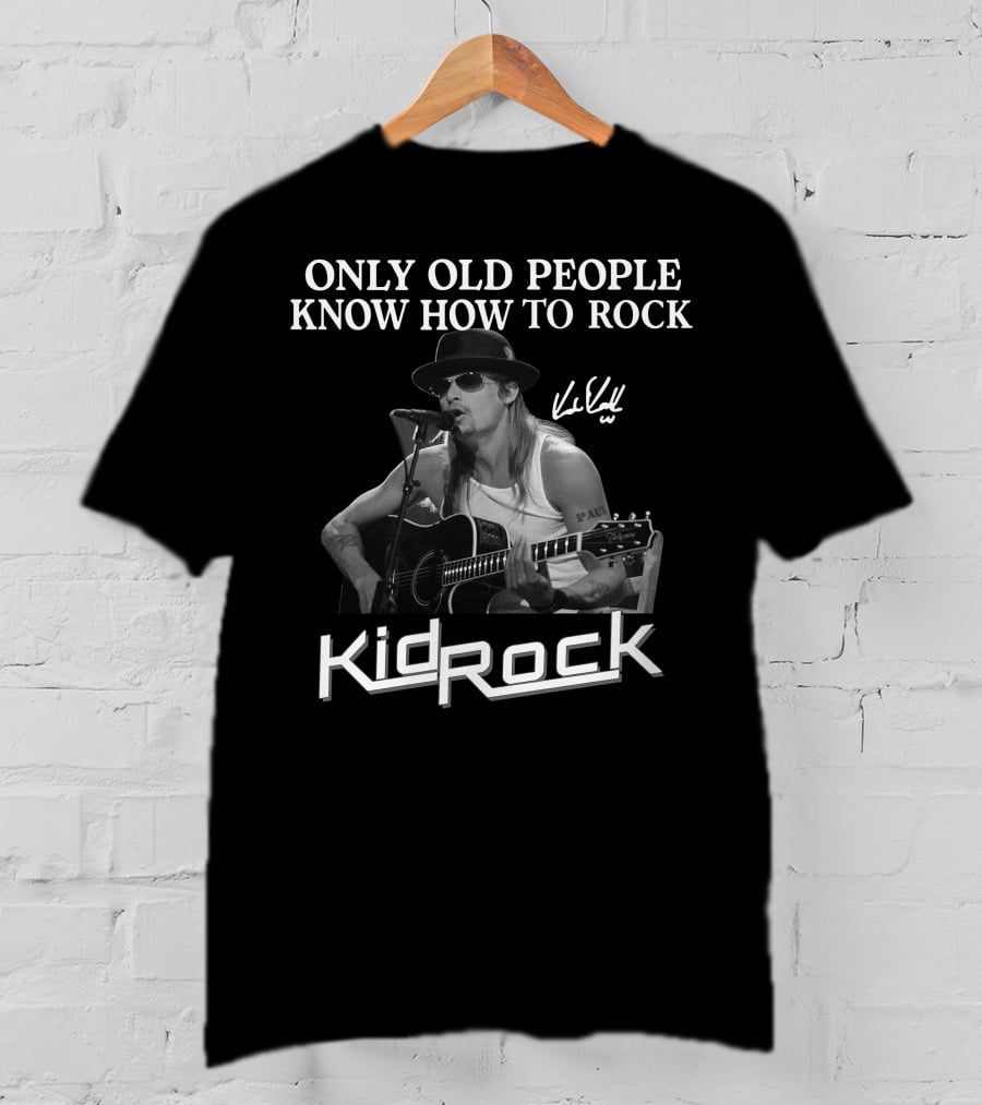 Only Old People Know How To Rock Kid Rock Only Today T-Shirt