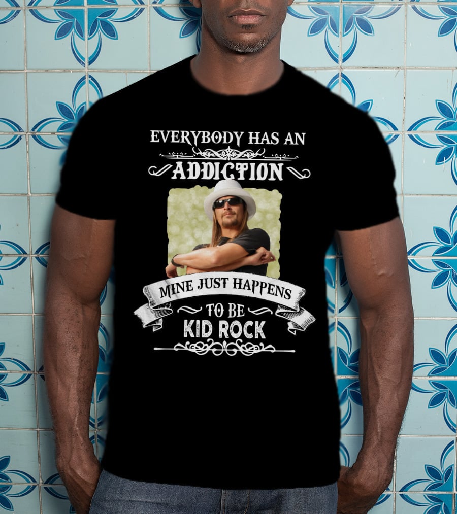 Everybody Has An Addiction Mine Just Happens To Be Kid Rock T-Shirt