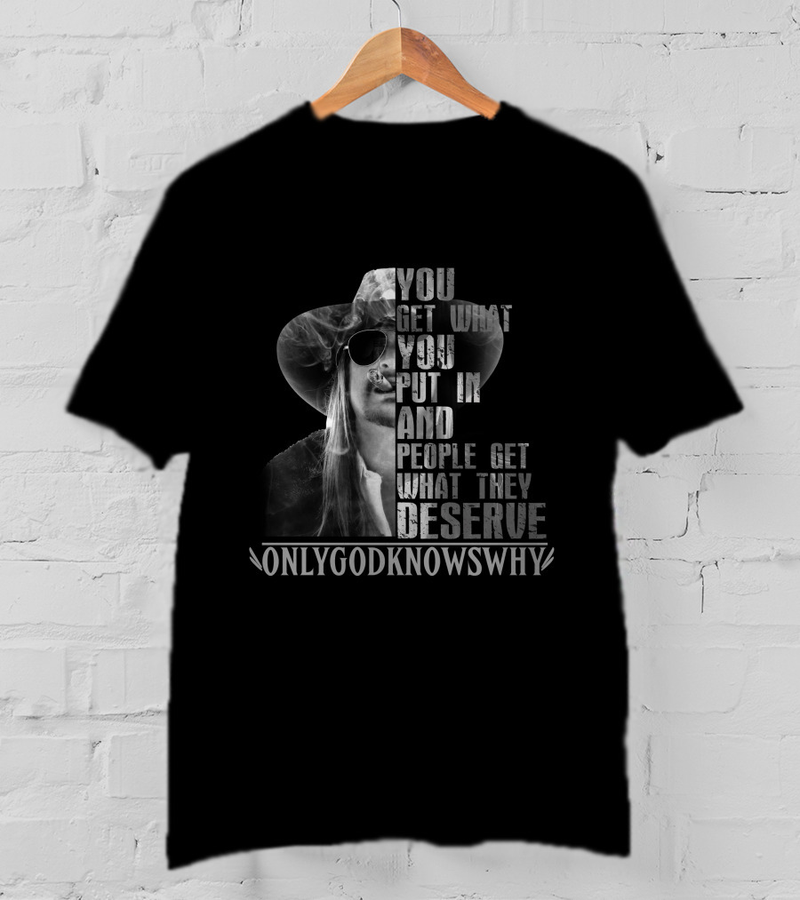 You Get What You Put In Only God Knows Why Kid T-Shirt