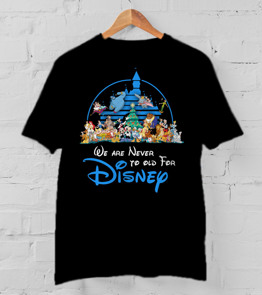 We Are Never Too Old For Disney Only Today Mou4 T-Shirt