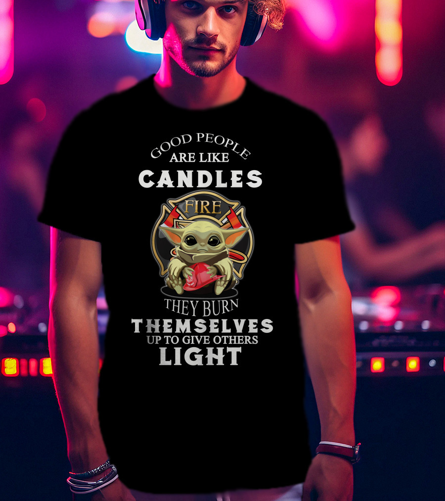 Good People Are Like Candles Fire They Burn Themselves Up To Give Others Light T-Shirt