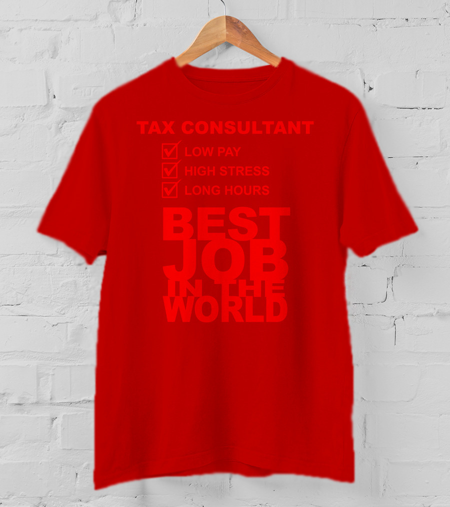 Tax Consultant Low Pay High Stress Long Hours Best Job IN The World T-Shirt