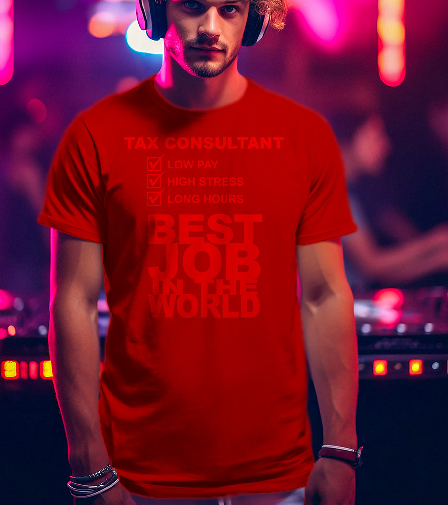 Tax Consultant Low Pay High Stress Long Hours Best Job IN The World T-Shirt