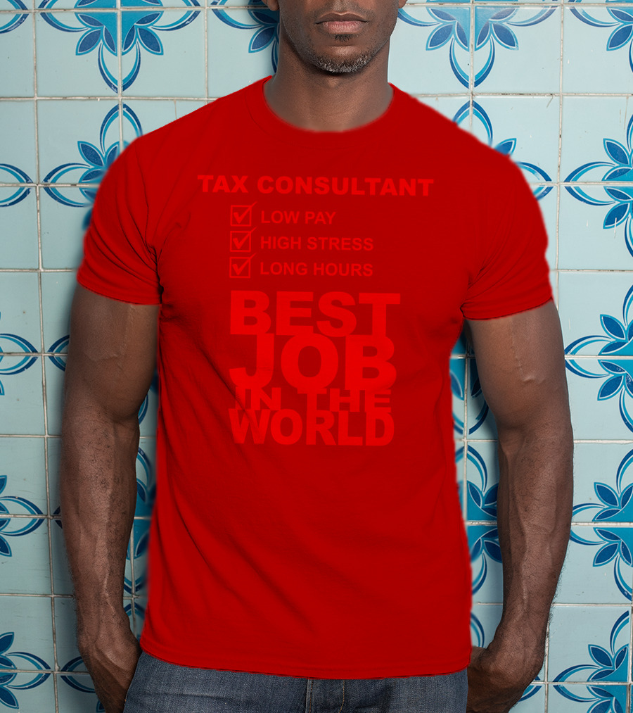 Tax Consultant Low Pay High Stress Long Hours Best Job IN The World T-Shirt