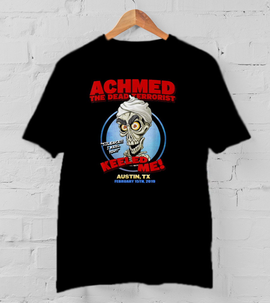 Achmed The Dead Terrorist Silence I Keel You Keeled Me Austin Tx February 15Th 2019 T-Shirt
