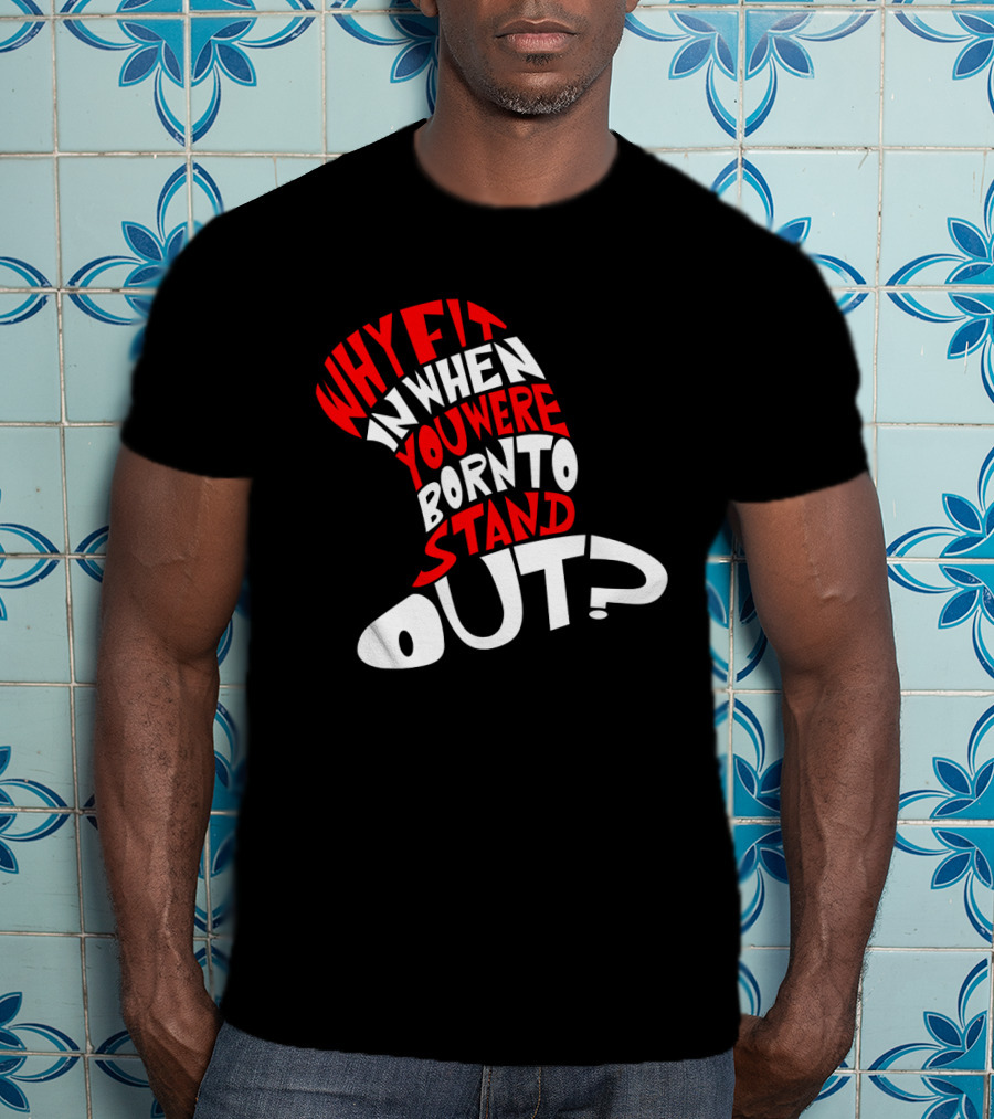 Why Fit In When You Were Born To Stand Out Cat In The Hat Dr Seuss T-Shirt