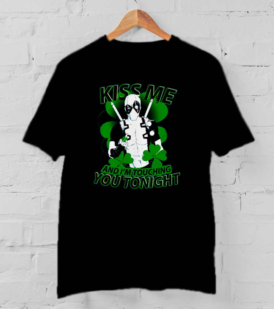 Deadpool Kiss Me I'm Touching You Tonight Saint Patricks Day Shamrock T-Shirt