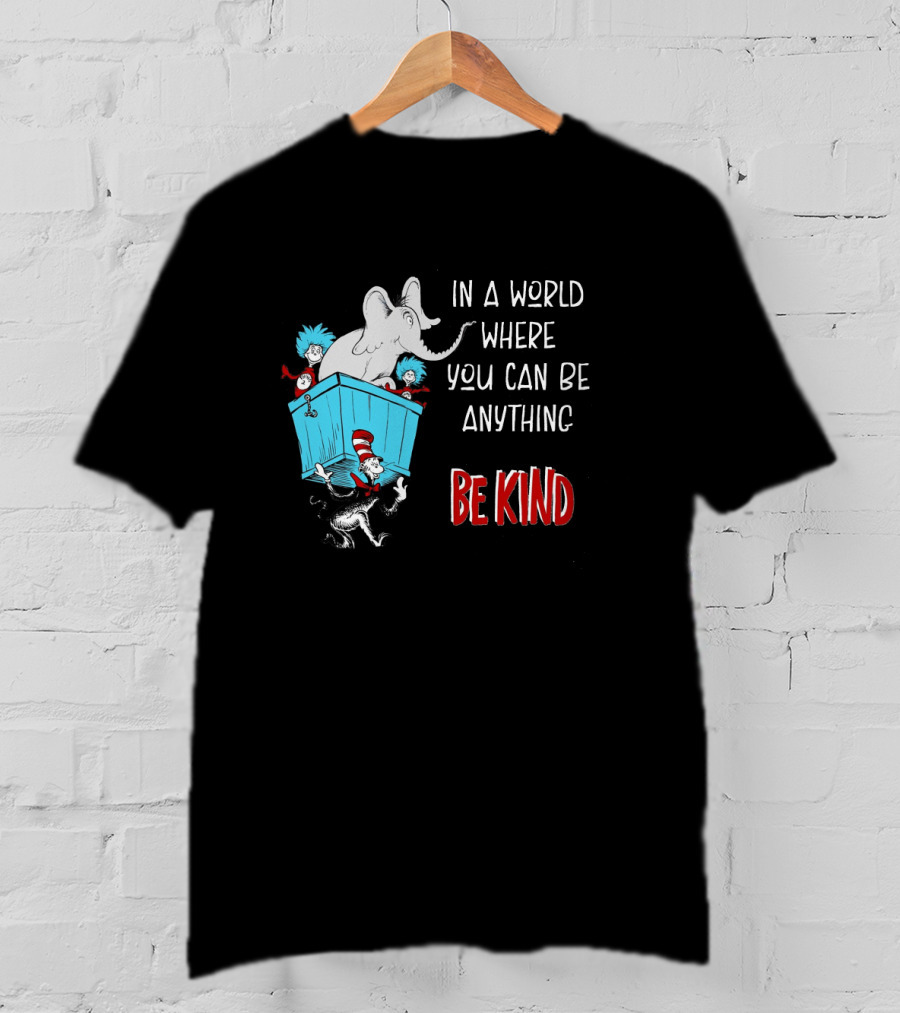 In A World Where You Can Be Anything Be Kind Dr Seuss Characters Elephant Cat In The Hat T-Shirt