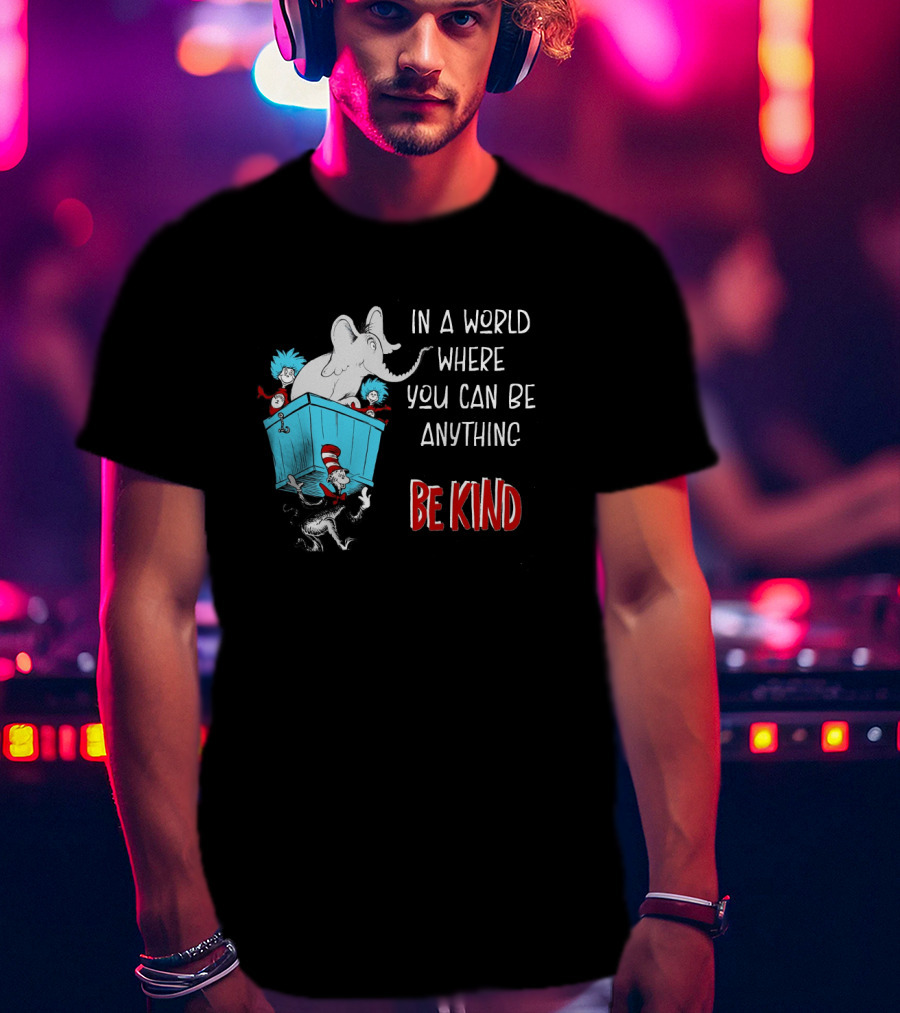 In A World Where You Can Be Anything Be Kind Dr Seuss Characters Elephant Cat In The Hat T-Shirt