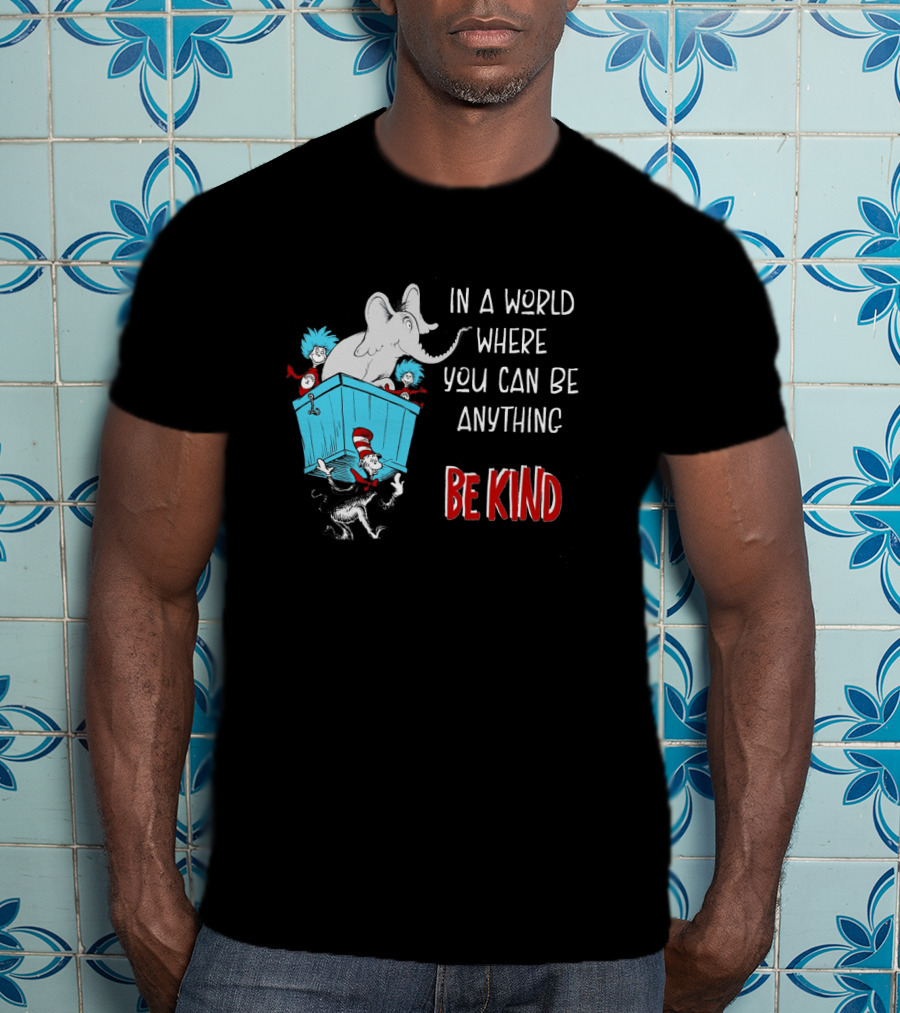 In A World Where You Can Be Anything Be Kind Dr Seuss Characters Elephant Cat In The Hat T-Shirt