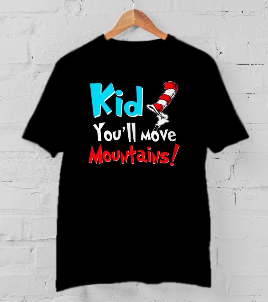 Kid You'll Move Mountains Dr Seuss Cat In The Hat Inspiration T-Shirt