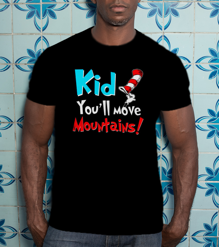 Kid You'll Move Mountains Dr Seuss Cat In The Hat Inspiration T-Shirt