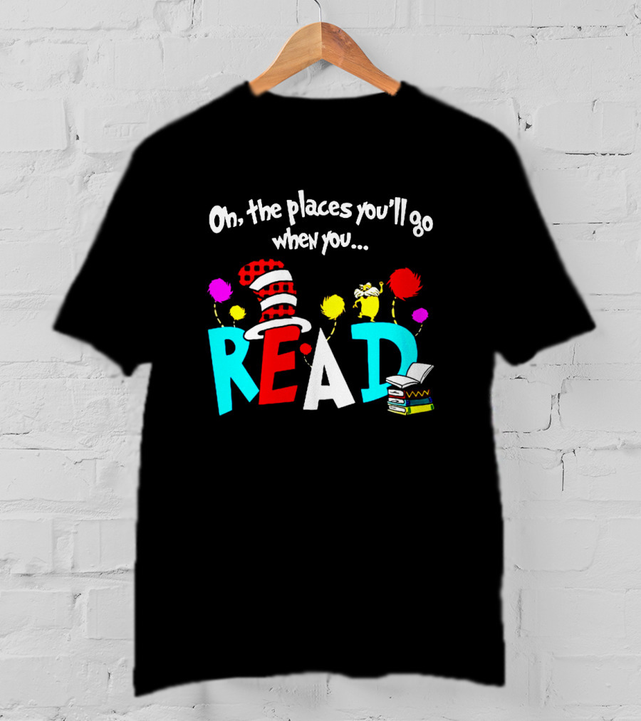 Dr Seuss Oh The Places You'll Go When You Read Cat In The Hat Lorax Colorful Books T-Shirt