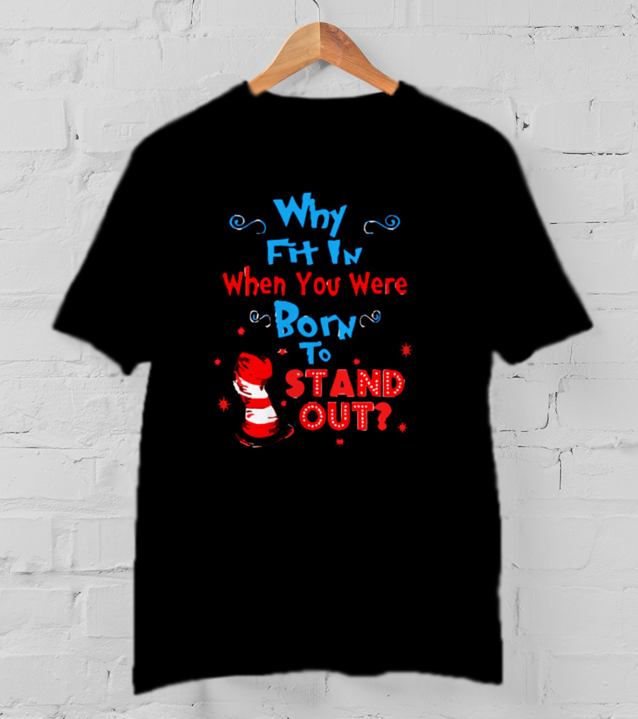 Why Fit In When You Were Born To Stand Out Dr Seuss Hat And Stars T-Shirt