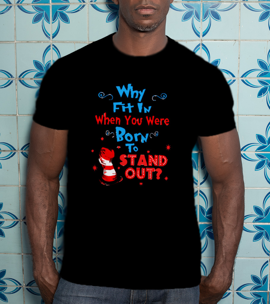 Why Fit In When You Were Born To Stand Out Dr Seuss Hat And Stars T-Shirt
