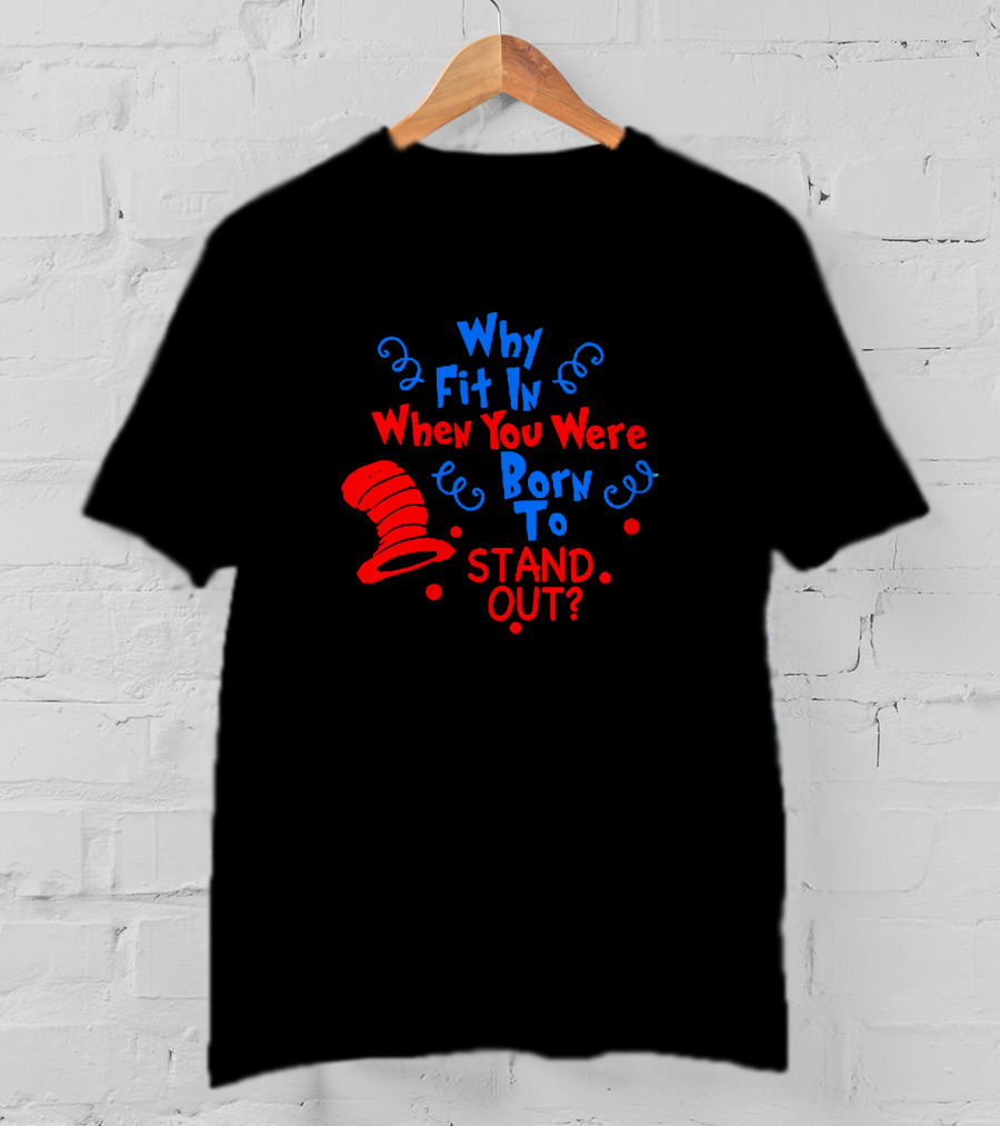 Why Fit In When You Were Born To Stand Out Dr Seuss Cat In The Hat Inspired T-Shirt