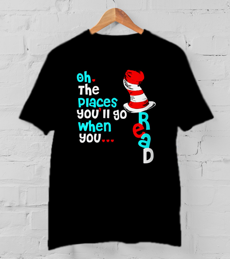 Oh The Places You’ll Go When You Read Dr Seuss Hat T-Shirt