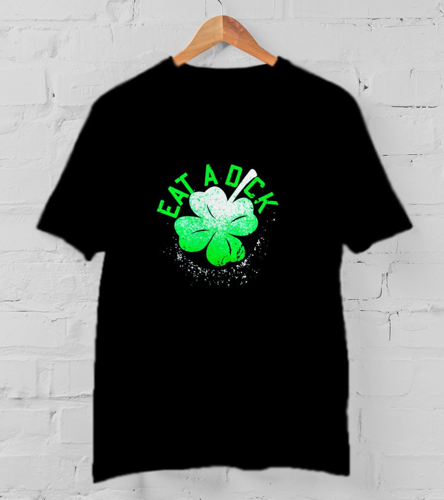 Eat A Dick Shamrock St Patrick Day T-Shirt