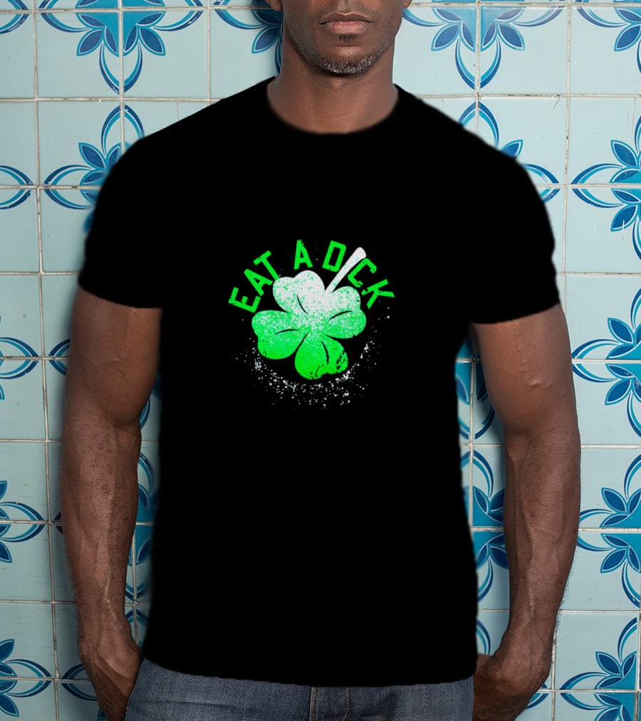 Eat A Dick Shamrock St Patrick Day T-Shirt