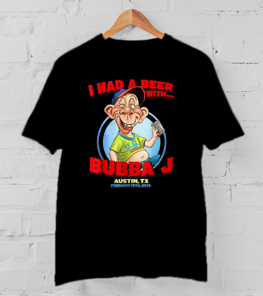 I Had A Beer With Bubba J Austin Tx February 15Th 2019 T-Shirt