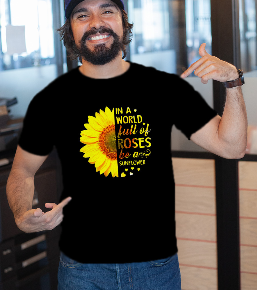 In A World Full Of Roses Be A Sunflower Heart Motif T-Shirt