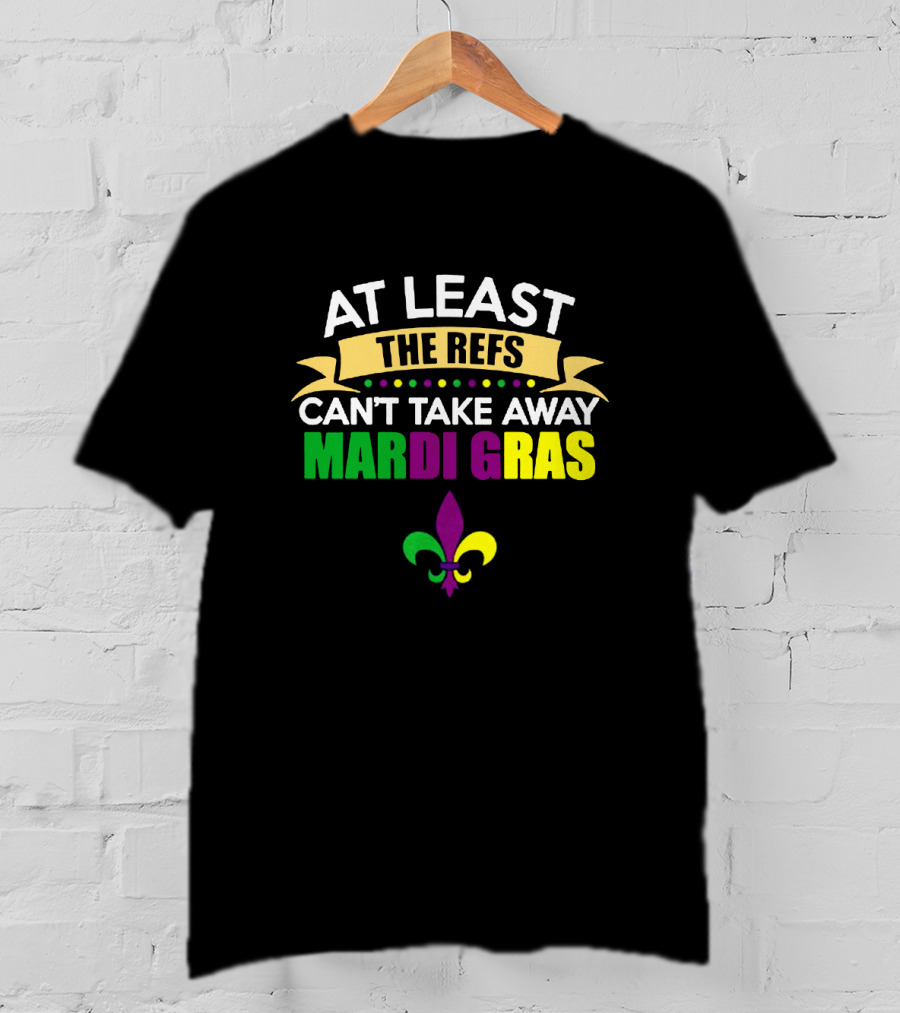 At Least The Refs Can't Take Away Mardi Gras Fleur-de-Lis T-Shirt