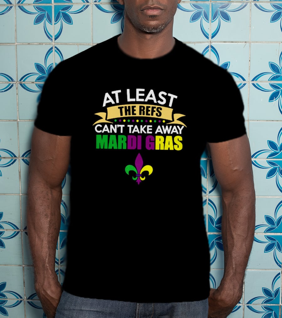 At Least The Refs Can't Take Away Mardi Gras Fleur-de-Lis T-Shirt
