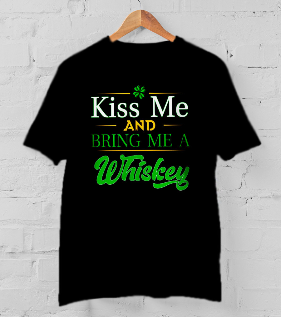 Kiss Me And Bring Me A Whiskey St. Patrick's Day Shamrock T-Shirt