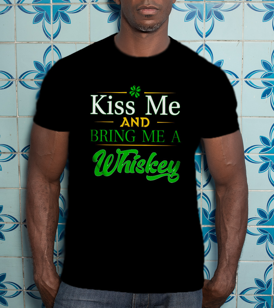 Kiss Me And Bring Me A Whiskey St. Patrick's Day Shamrock T-Shirt