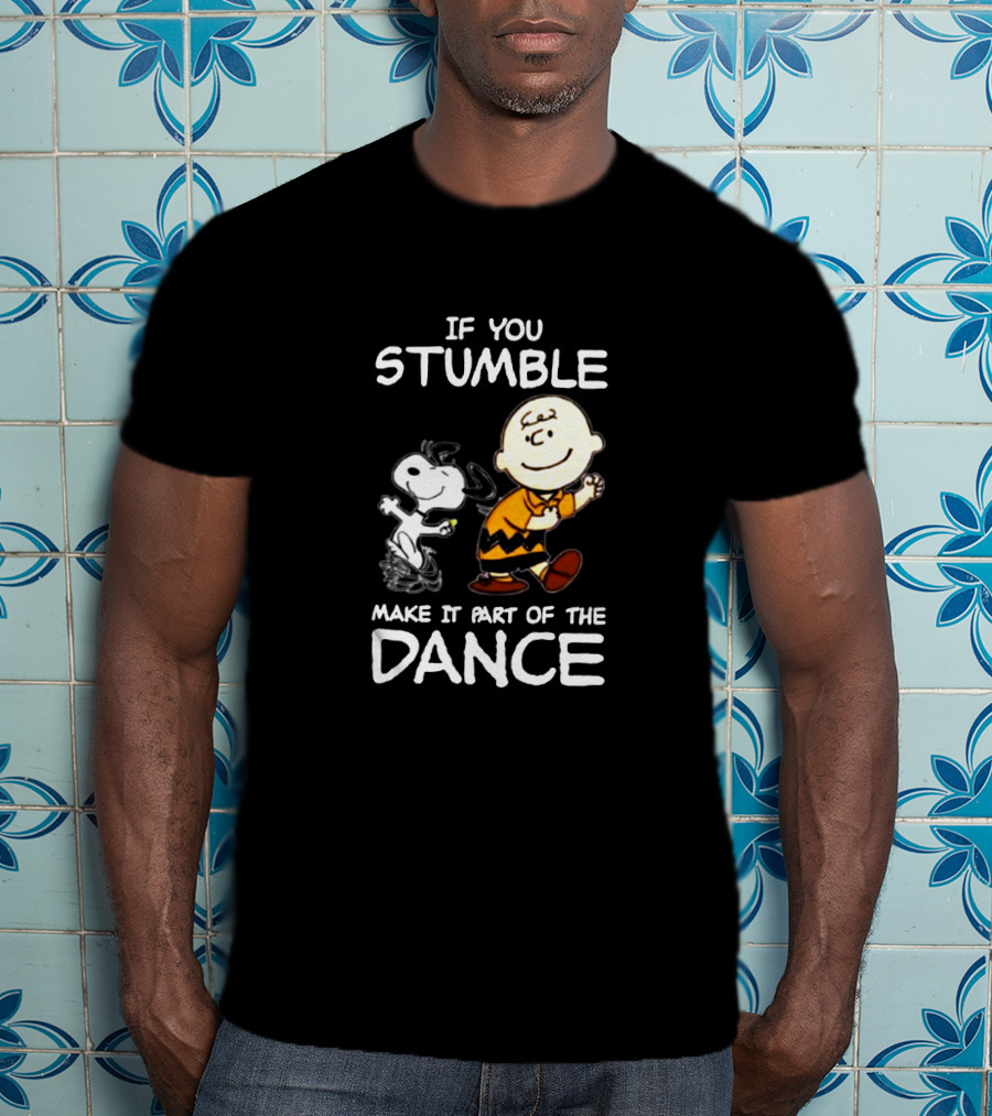 If You Stumble Make It Part Of The Dance Snoopy And Charlie Brown T-Shirt