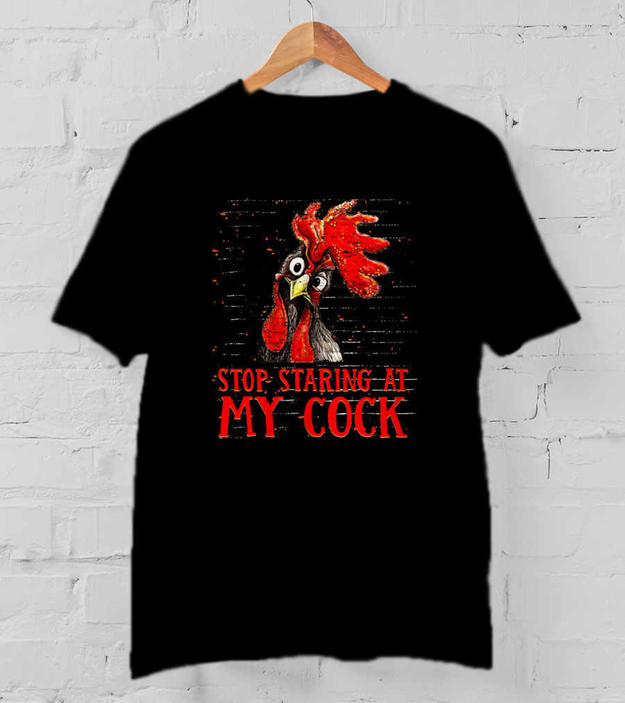Stop Staring At My Cock Chicken Funny Rooster T-Shirt