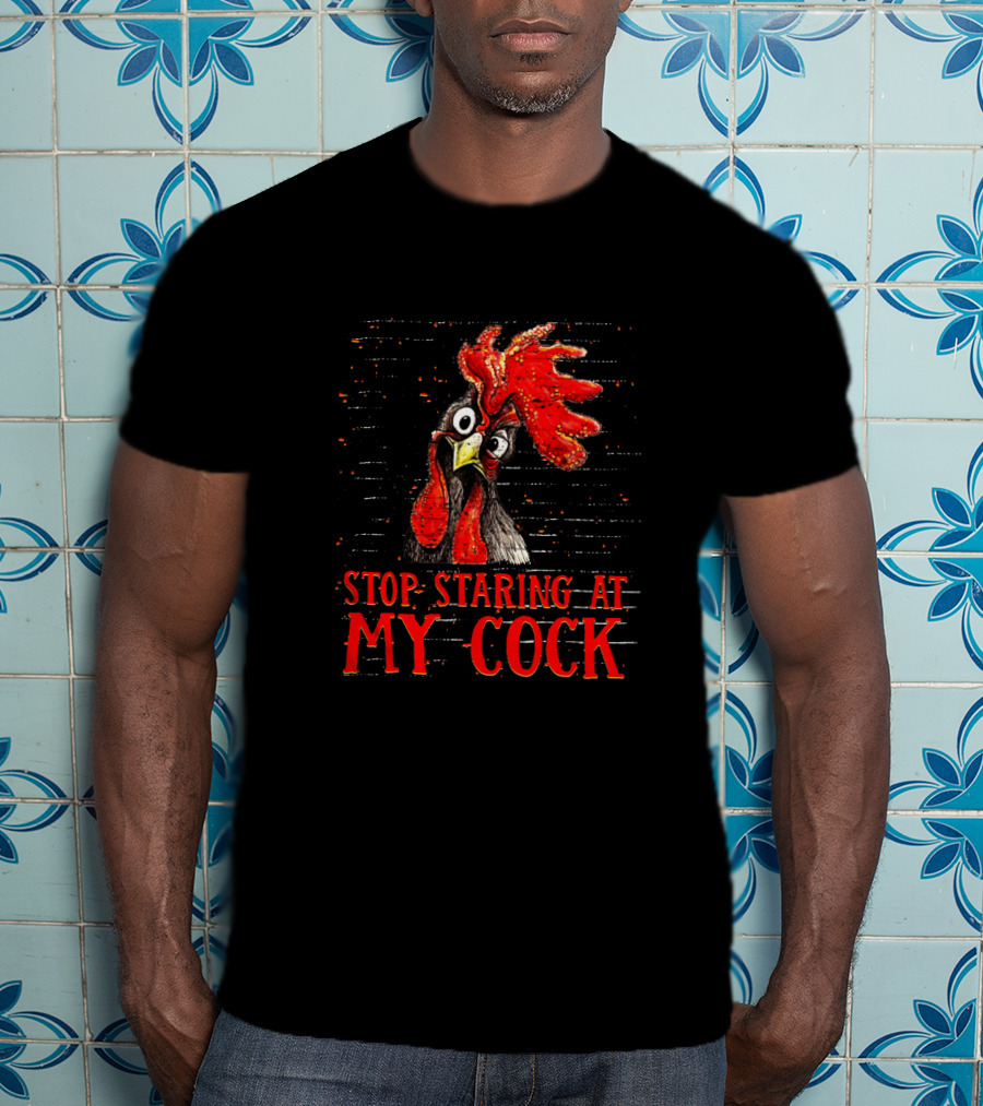 Stop Staring At My Cock Chicken Funny Rooster T-Shirt