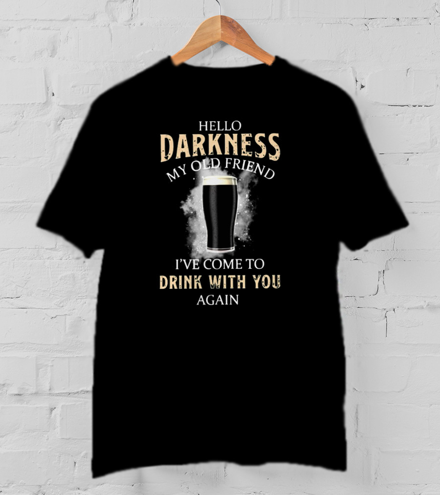 Hello Darkness My Old Friend Stout Beer I've Come To Drink With You Again T-Shirt