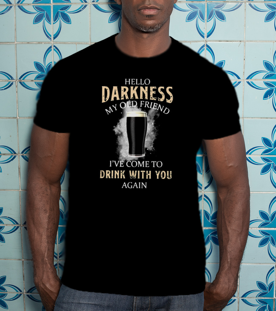 Hello Darkness My Old Friend Stout Beer I've Come To Drink With You Again T-Shirt