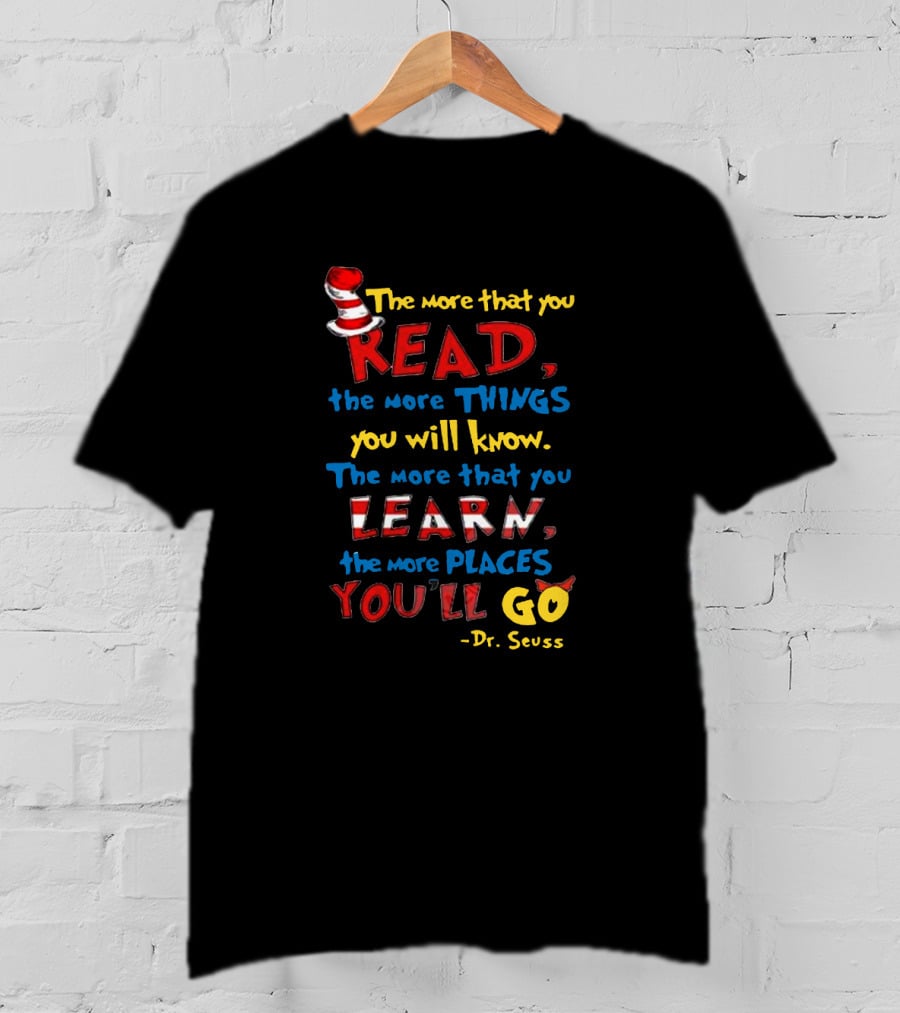 The More That You Read The More That You Learn Dr Seuss Quote With Hat T-Shirt