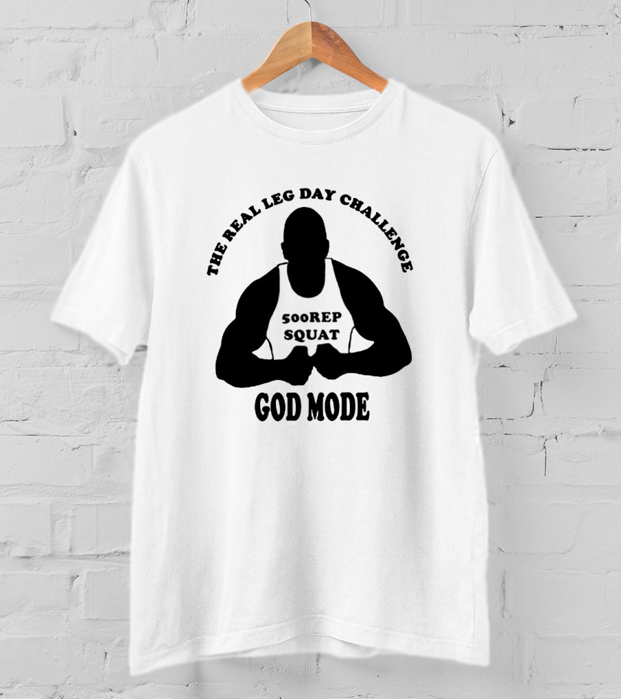 God Mode - The Real Leg Day Challenge 500 Rep Squat T-Shirt