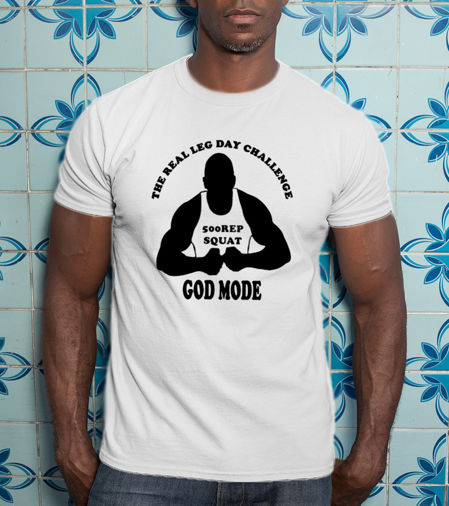 God Mode - The Real Leg Day Challenge 500 Rep Squat T-Shirt