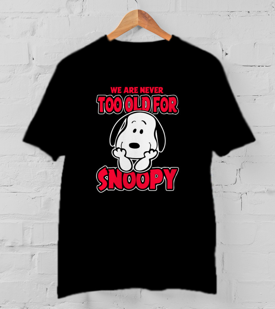 We Are Never Too Old For Snoopy Peanuts Iconic Character Appreciation T-Shirt