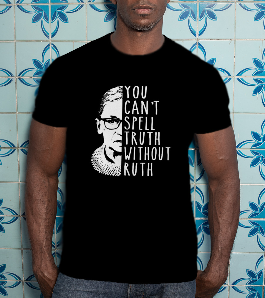 You Can't Spell Truth Without Ruth RBG Iconic Feminist T-Shirt