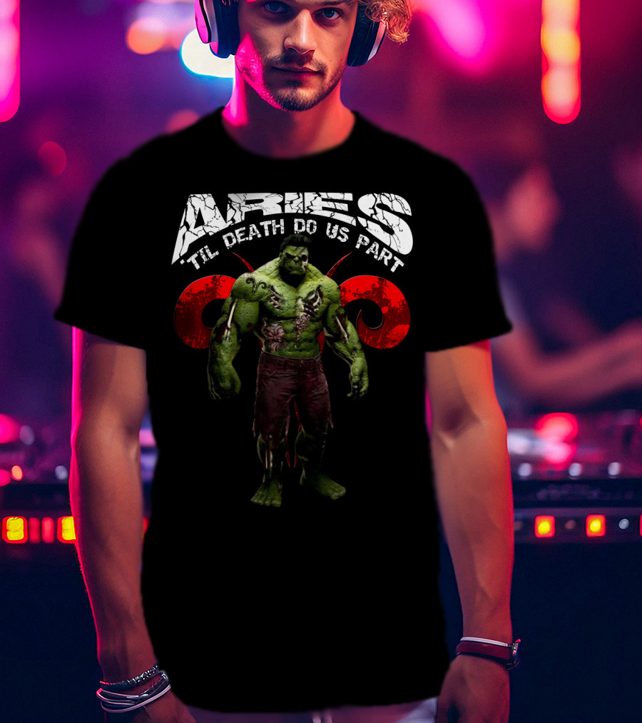 Aries Til Death Do Us Part Hulk Marvel Fans T-Shirt