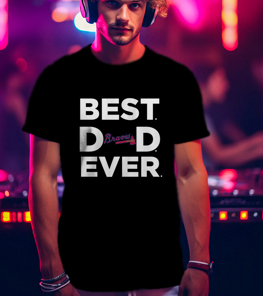 Best Dad Ever Braves Baseball Fan Gift T-Shirt