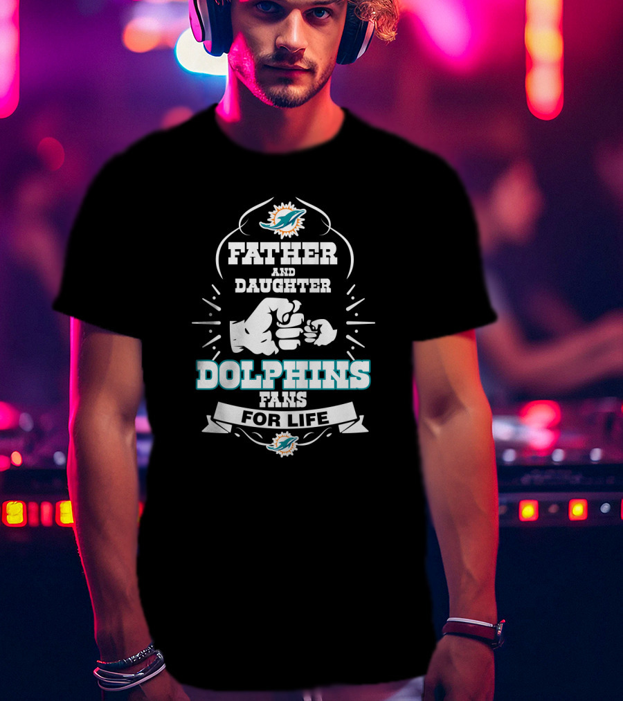 Father And Daughter Dolphins Fans For Life Miami Dolphins T-Shirt