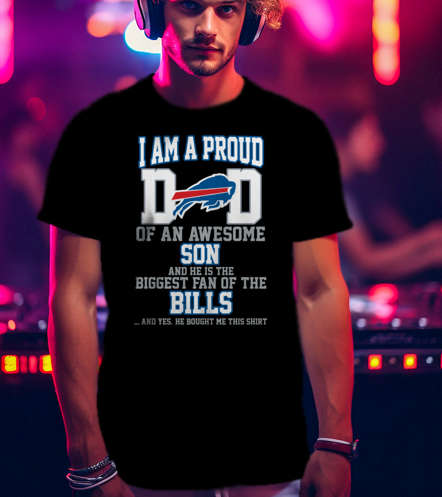 I Am A Proud Dad Of An Awesome Son And He Is The Biggest Fan Of The Bills T-Shirt