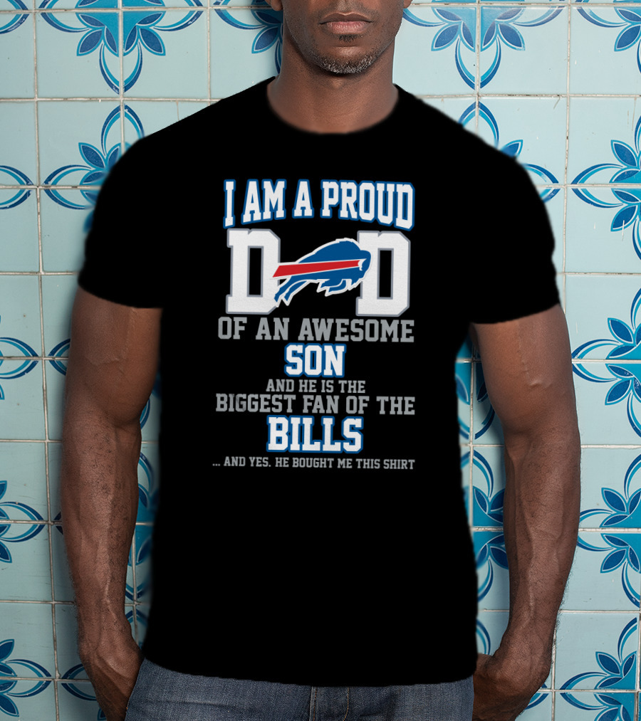 I Am A Proud Dad Of An Awesome Son And He Is The Biggest Fan Of The Bills T-Shirt