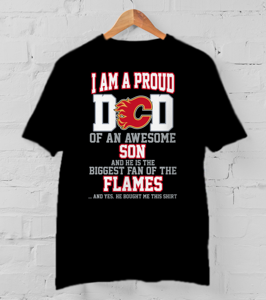 I Am A Proud Dad Of An Awesome Son Biggest Fan Of The Flames Calgary Flames T-Shirt