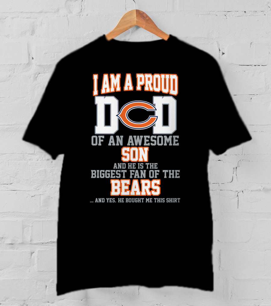I Am A Proud Dad Of An Awesome Son And He Is The Biggest Fan Of The Bears T-Shirt