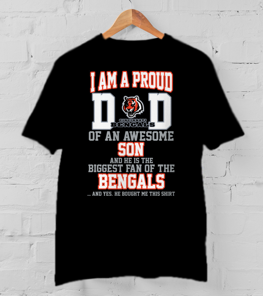 I Am A Proud Dad Of An Awesome Son And He Is The Biggest Fan Of The Cincinnati Bengals T-Shirt