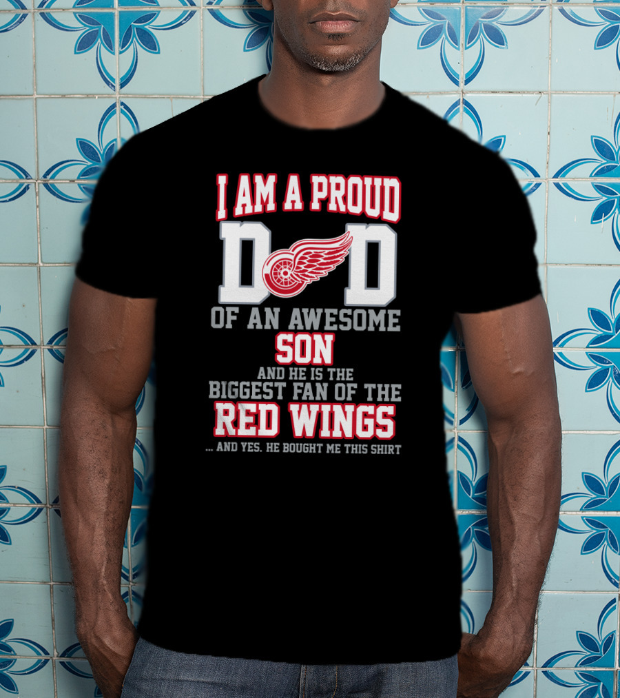 I Am A Proud Dad Of An Awesome Son And He Is The Biggest Fan Of The Red Wings T-Shirt