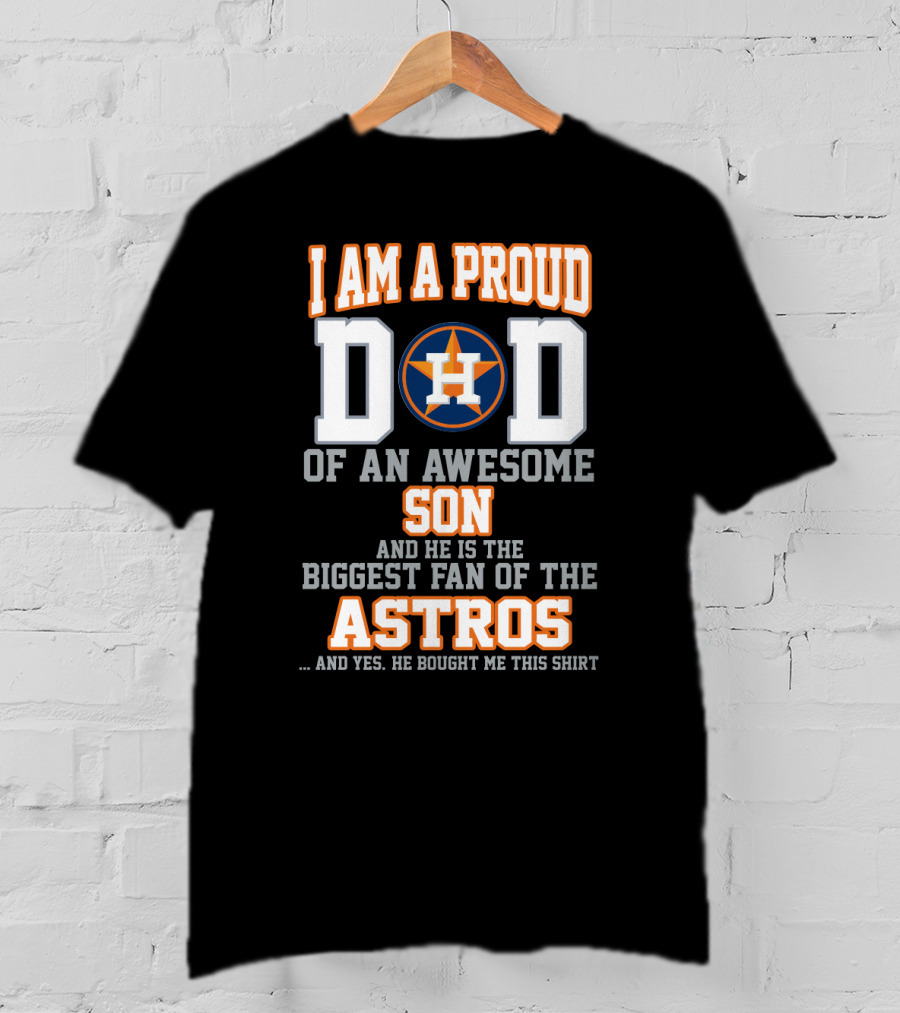 I Am A Proud Dad Of An Awesome Son And He Is The Biggest Fan Of The Astros T-Shirt