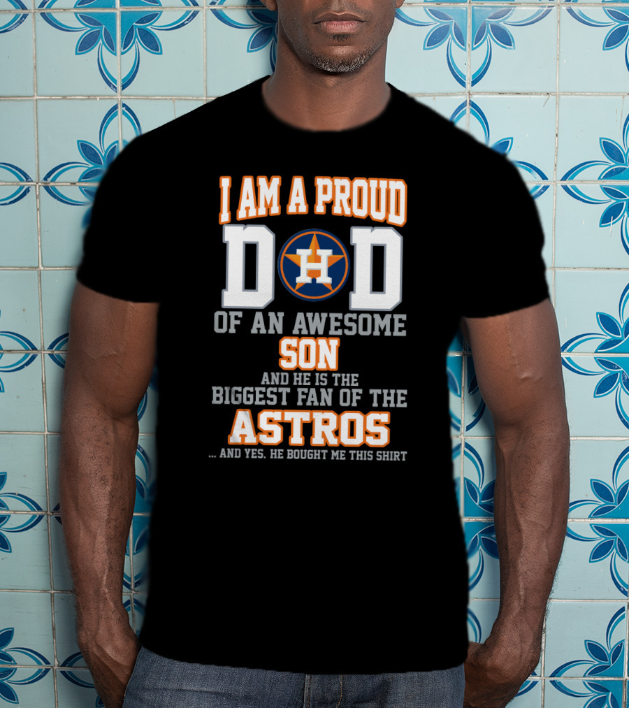 I Am A Proud Dad Of An Awesome Son And He Is The Biggest Fan Of The Astros T-Shirt